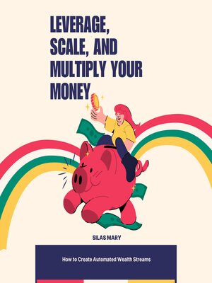 cover image of Leverage, Scale, and Multiply Your Money